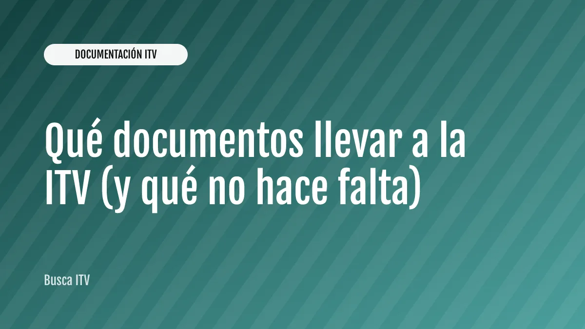 Qué documentos llevar a la ITV (y qué no hace falta)